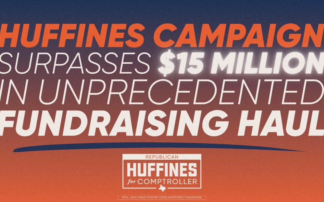 Huffines Campaign Surpasses $15 Million in Unprecedented Fundraising Haul