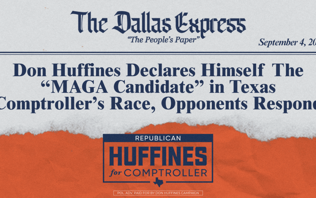 Don Huffines Declares Himself The “MAGA Candidate” in Texas Comptroller’s Race, Opponents Respond