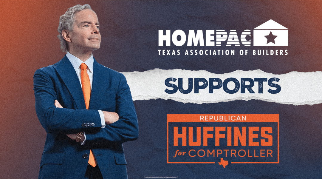 The Texas Association of Builders Supports Don Huffines for Texas Comptroller